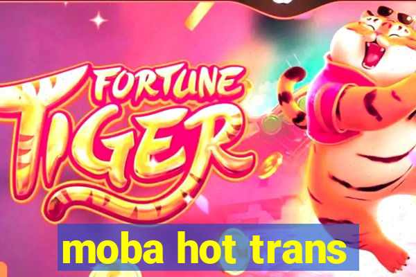 moba hot trans